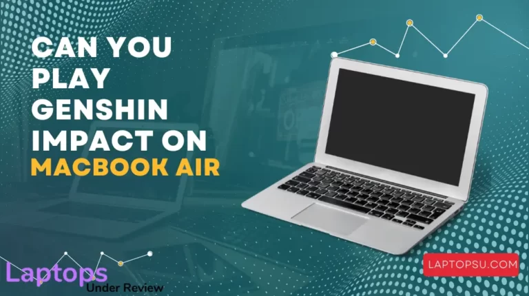 Can you play Genshin Impact on Macbook Air? (Best Guide 2023)