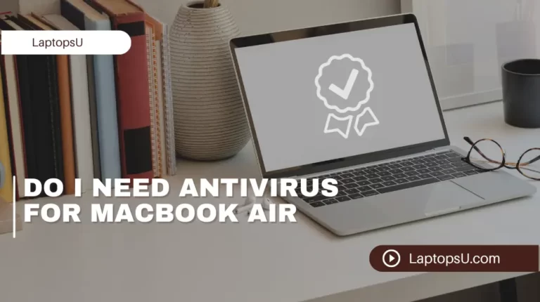 Do I need an Antivirus for my Macbook Air? ( Quick Guide 2023)
