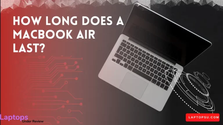 How long does a Macbook Air Last? (Faster Guide 2023)