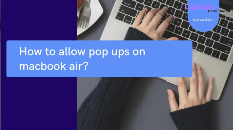 How to allow pop-ups on Macbook Air? (Faster Guide 2023)