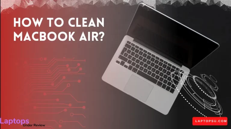 How to clean MacBook Air? (Best Guide 2023)