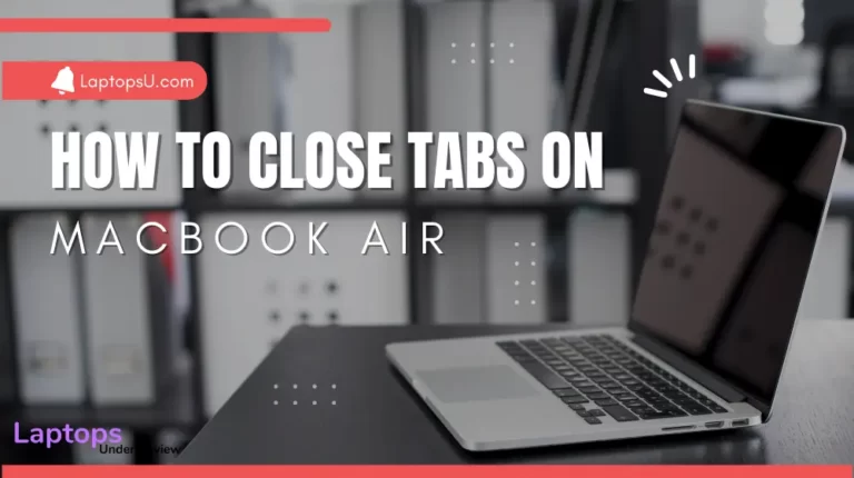 How to close tabs on Macbook Air?(Quick Guide 2023)