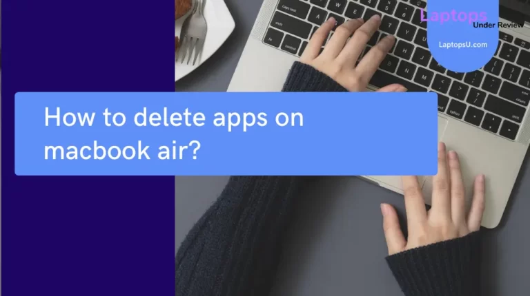 How to delete apps on Macbook Air? (Quick Guide 2023)